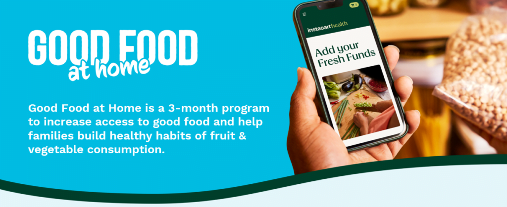 Good Food at Home is a 3-month program to increase access to good food and help families build healthy habits of fruit & vegetable consumption.